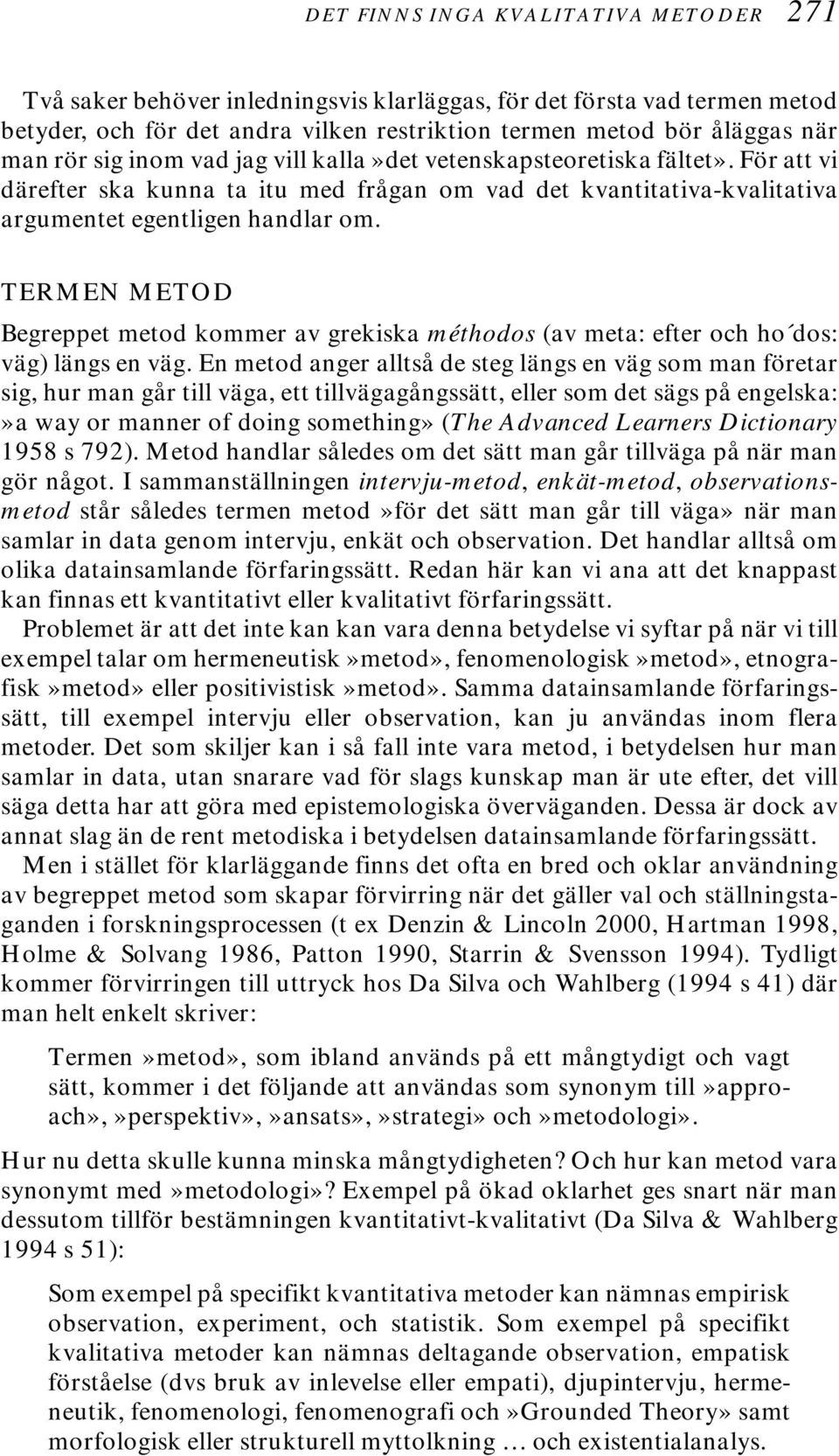 TERMEN METOD Begreppet metod kommer av grekiska méthodos (av meta: efter och ho dos: väg) längs en väg.