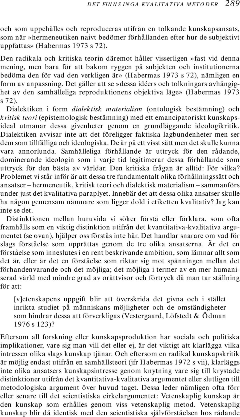 Den radikala och kritiska teorin däremot håller visserligen»fast vid denna mening, men bara för att bakom ryggen på subjekten och institutionerna bedöma den för vad den verkligen är» (Habermas 1973 s