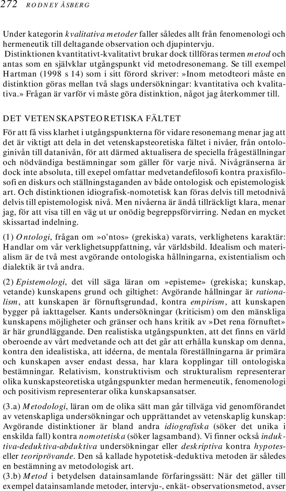 Se till exempel Hartman (1998 s 14) som i sitt förord skriver:»inom metodteori måste en distinktion göras mellan två slags undersökningar: kvantitativa och kvalitativa.