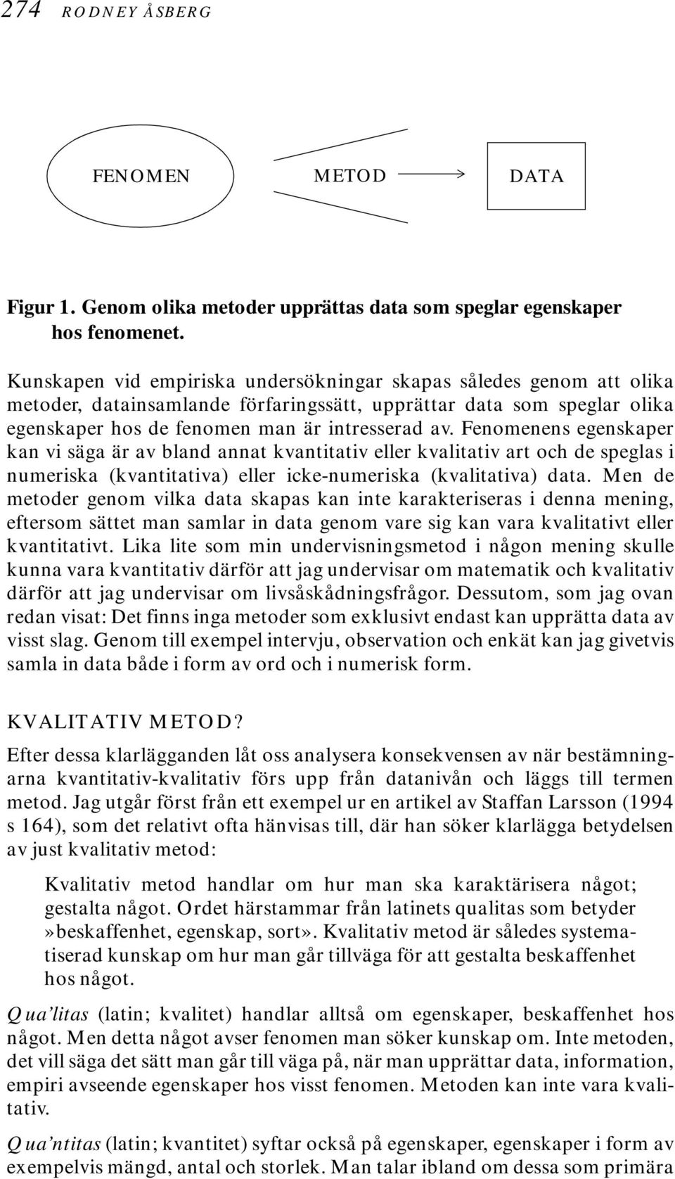 Fenomenens egenskaper kan vi säga är av bland annat kvantitativ eller kvalitativ art och de speglas i numeriska (kvantitativa) eller icke-numeriska (kvalitativa) data.