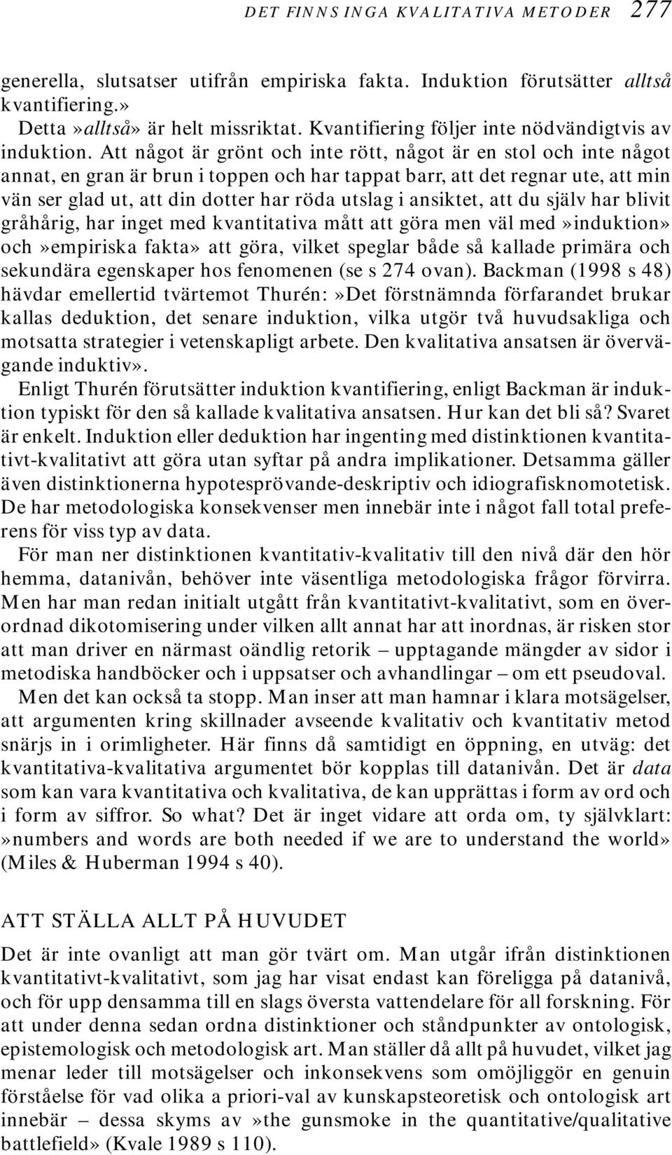 Att något är grönt och inte rött, något är en stol och inte något annat, en gran är brun i toppen och har tappat barr, att det regnar ute, att min vän ser glad ut, att din dotter har röda utslag i