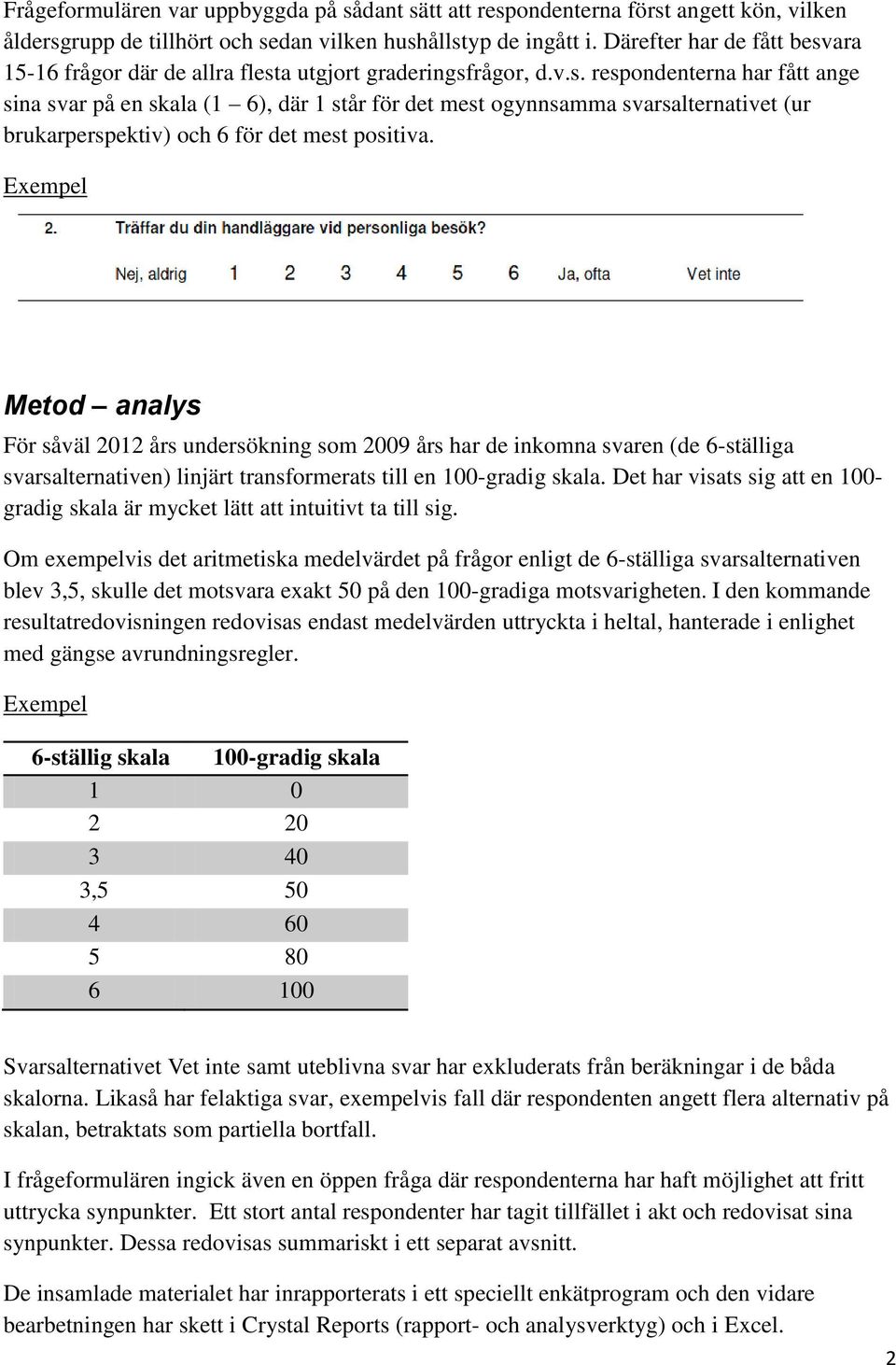 Exempel Metod analys För såväl 2012 års undersökning som 2009 års har de inkomna svaren (de 6-ställiga svarsalternativen) linjärt transformerats till en 100-gradig skala.