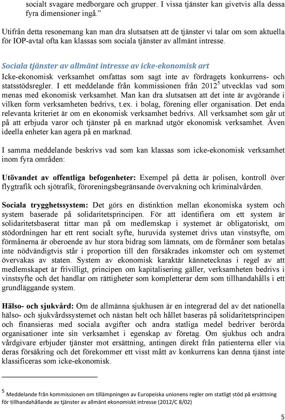 Sociala tjänster av allmänt intresse av icke- ekonomisk art Icke-ekonomisk verksamhet omfattas som sagt inte av fördragets konkurrens- och statsstödsregler.