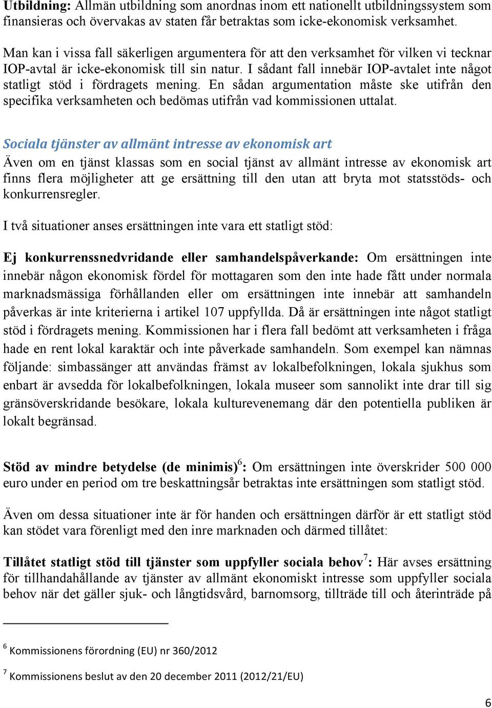 I sådant fall innebär IOP-avtalet inte något statligt stöd i fördragets mening. En sådan argumentation måste ske utifrån den specifika verksamheten och bedömas utifrån vad kommissionen uttalat.