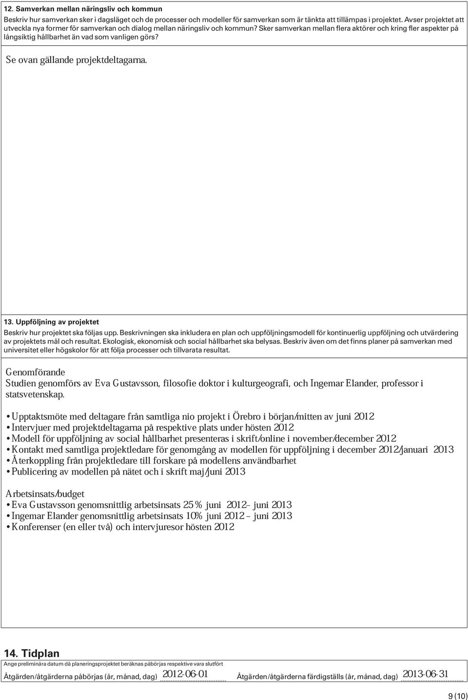 Sker samverkan mellan flera aktörer och kring fler aspekter på långsiktig hållbarhet än vad som vanligen görs? Seovangällandeprojektdeltagarna. 13.