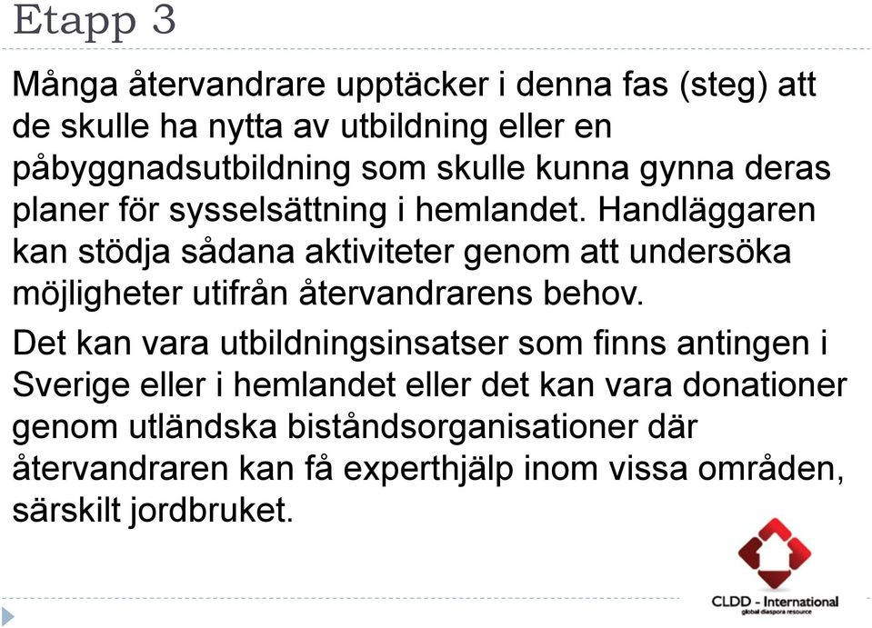 Handläggaren kan stödja sådana aktiviteter genom att undersöka möjligheter utifrån återvandrarens behov.