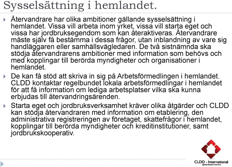 Återvandrare måste själv få bestämma i dessa frågor, utan inblandning av vare sig handläggaren eller samhällsvägledaren.