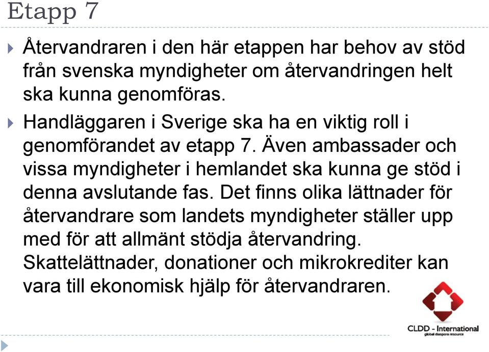 Även ambassader och vissa myndigheter i hemlandet ska kunna ge stöd i denna avslutande fas.