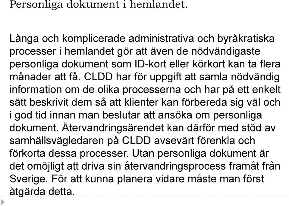 få. CLDD har för uppgift att samla nödvändig information om de olika processerna och har på ett enkelt sätt beskrivit dem så att klienter kan förbereda sig väl och i god tid