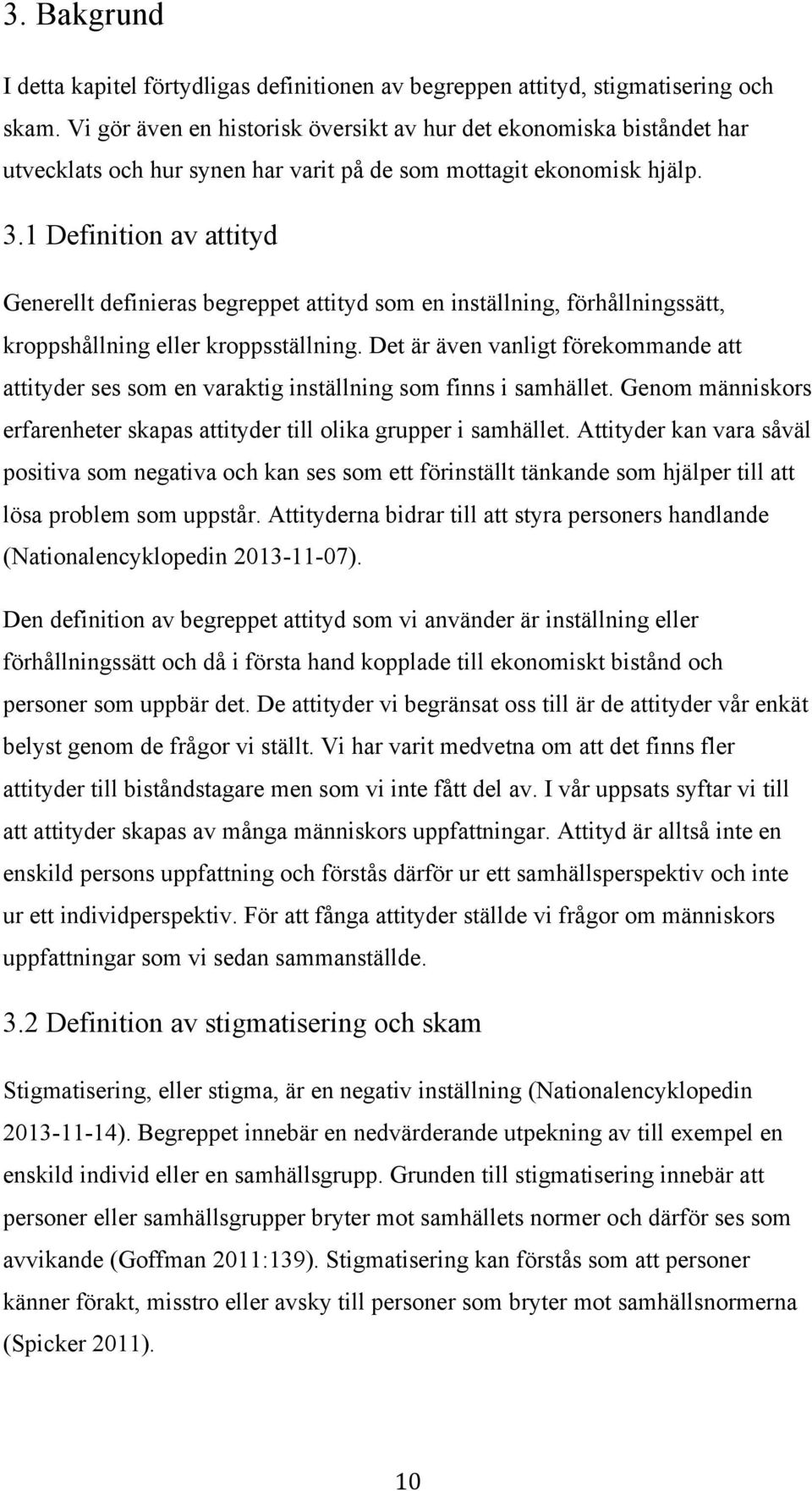 1 Definition av attityd Generellt definieras begreppet attityd som en inställning, förhållningssätt, kroppshållning eller kroppsställning.