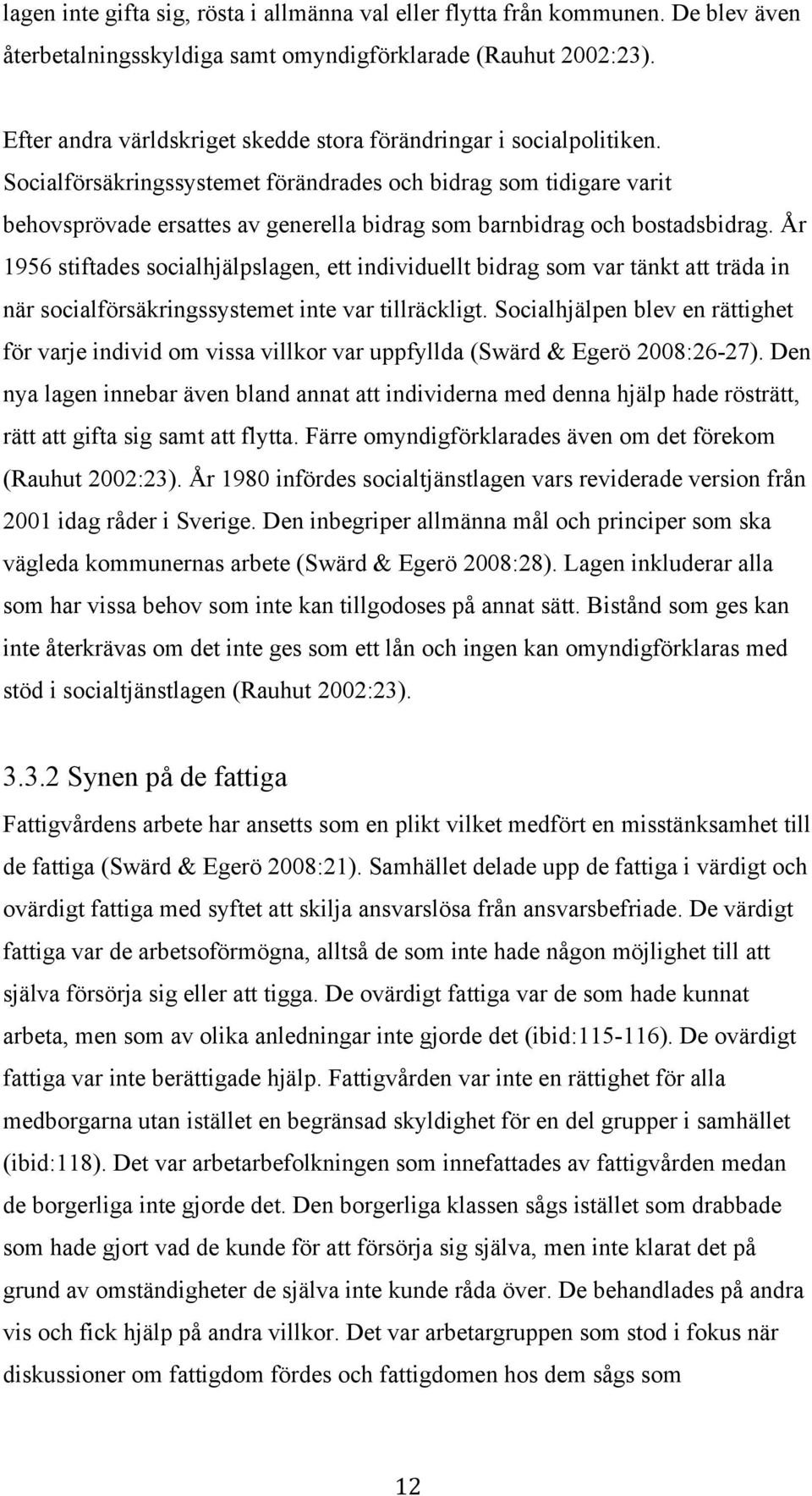 Socialförsäkringssystemet förändrades och bidrag som tidigare varit behovsprövade ersattes av generella bidrag som barnbidrag och bostadsbidrag.