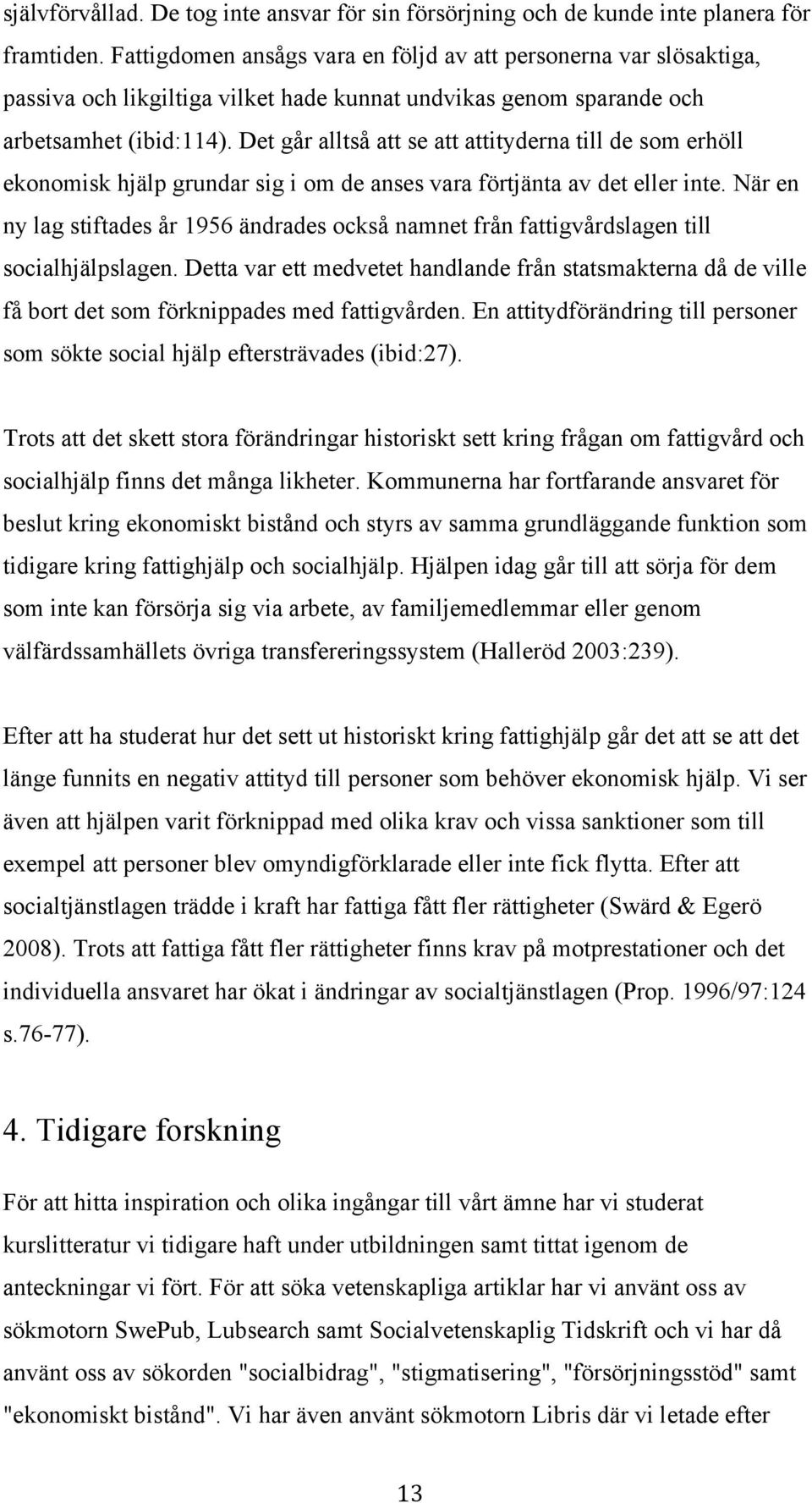 Det går alltså att se att attityderna till de som erhöll ekonomisk hjälp grundar sig i om de anses vara förtjänta av det eller inte.