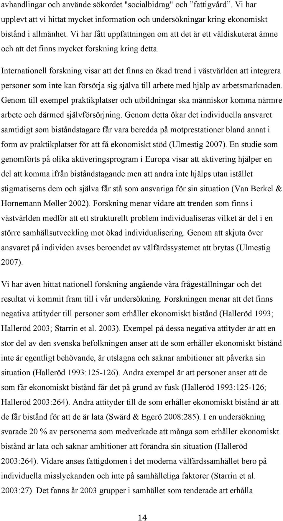 Internationell forskning visar att det finns en ökad trend i västvärlden att integrera personer som inte kan försörja sig själva till arbete med hjälp av arbetsmarknaden.