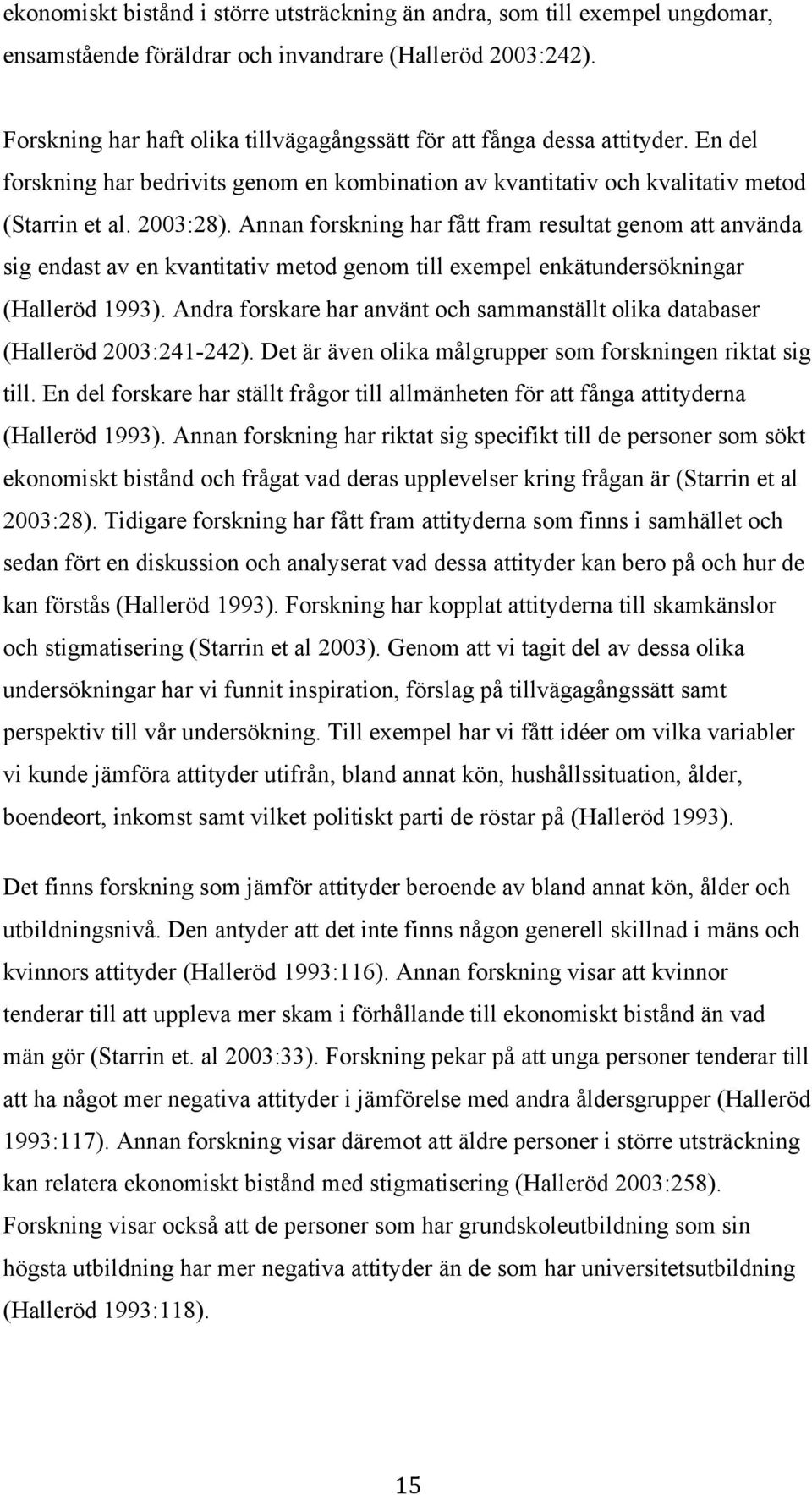 Annan forskning har fått fram resultat genom att använda sig endast av en kvantitativ metod genom till exempel enkätundersökningar (Halleröd 1993).