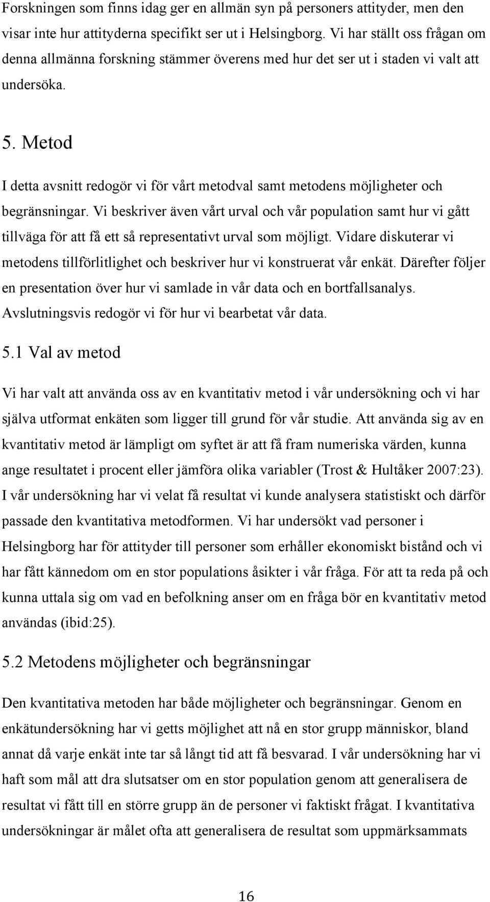 Metod I detta avsnitt redogör vi för vårt metodval samt metodens möjligheter och begränsningar.