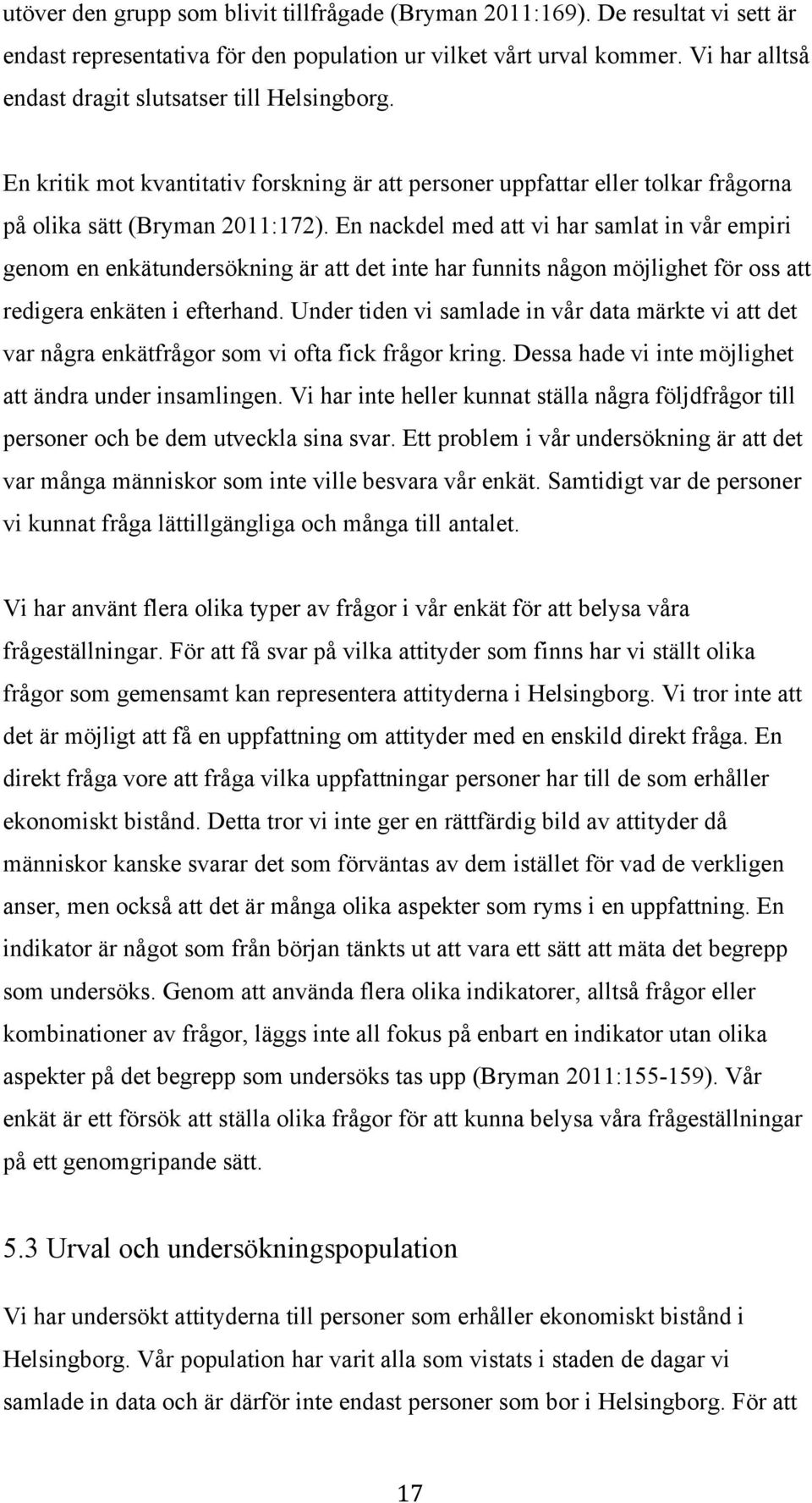 En nackdel med att vi har samlat in vår empiri genom en enkätundersökning är att det inte har funnits någon möjlighet för oss att redigera enkäten i efterhand.