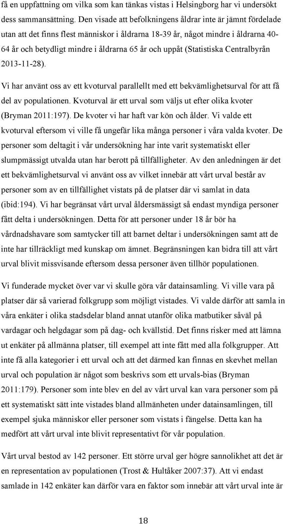 (Statistiska Centralbyrån 2013-11-28). Vi har använt oss av ett kvoturval parallellt med ett bekvämlighetsurval för att få del av populationen.