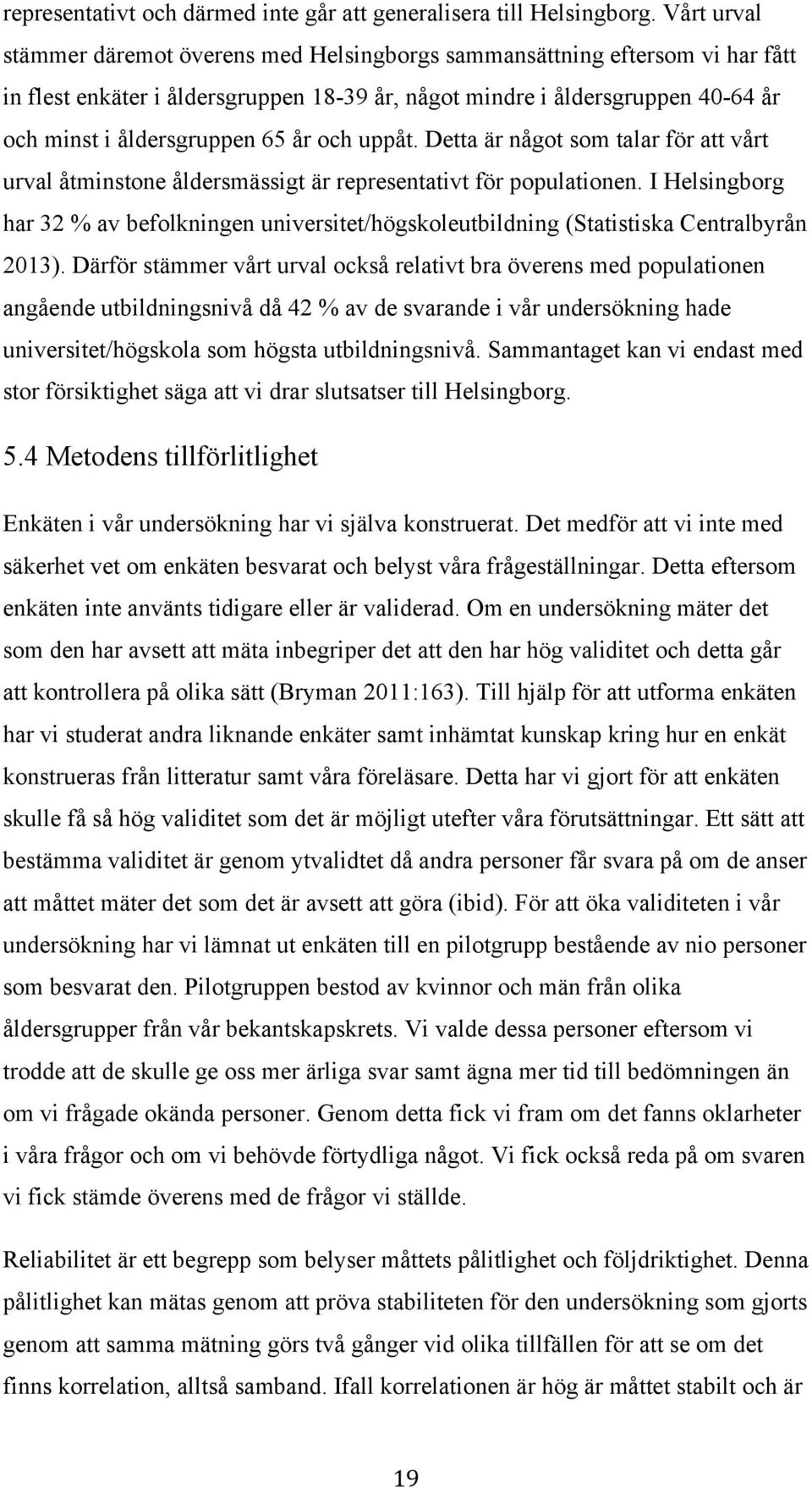 år och uppåt. Detta är något som talar för att vårt urval åtminstone åldersmässigt är representativt för populationen.