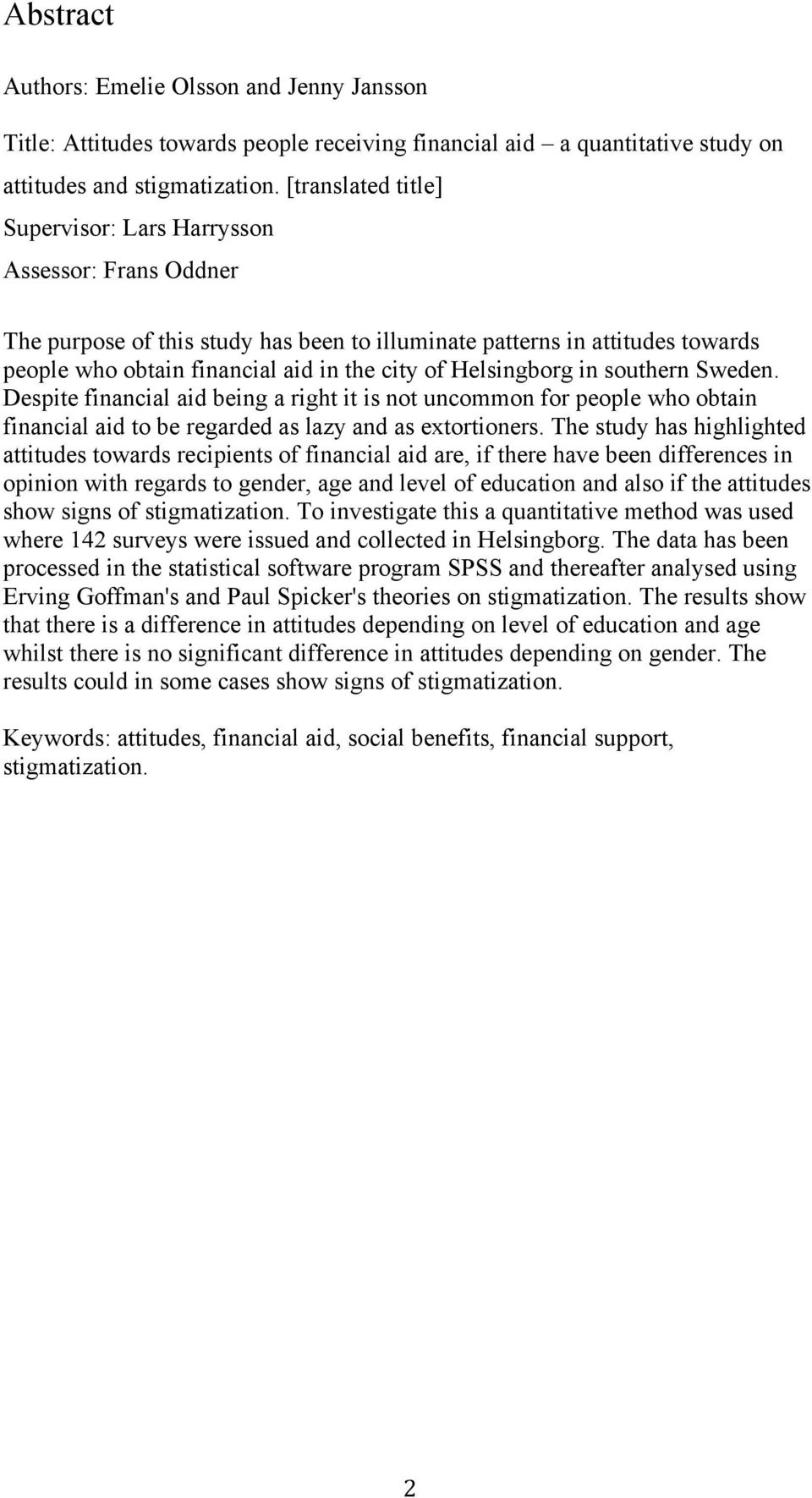 Helsingborg in southern Sweden. Despite financial aid being a right it is not uncommon for people who obtain financial aid to be regarded as lazy and as extortioners.