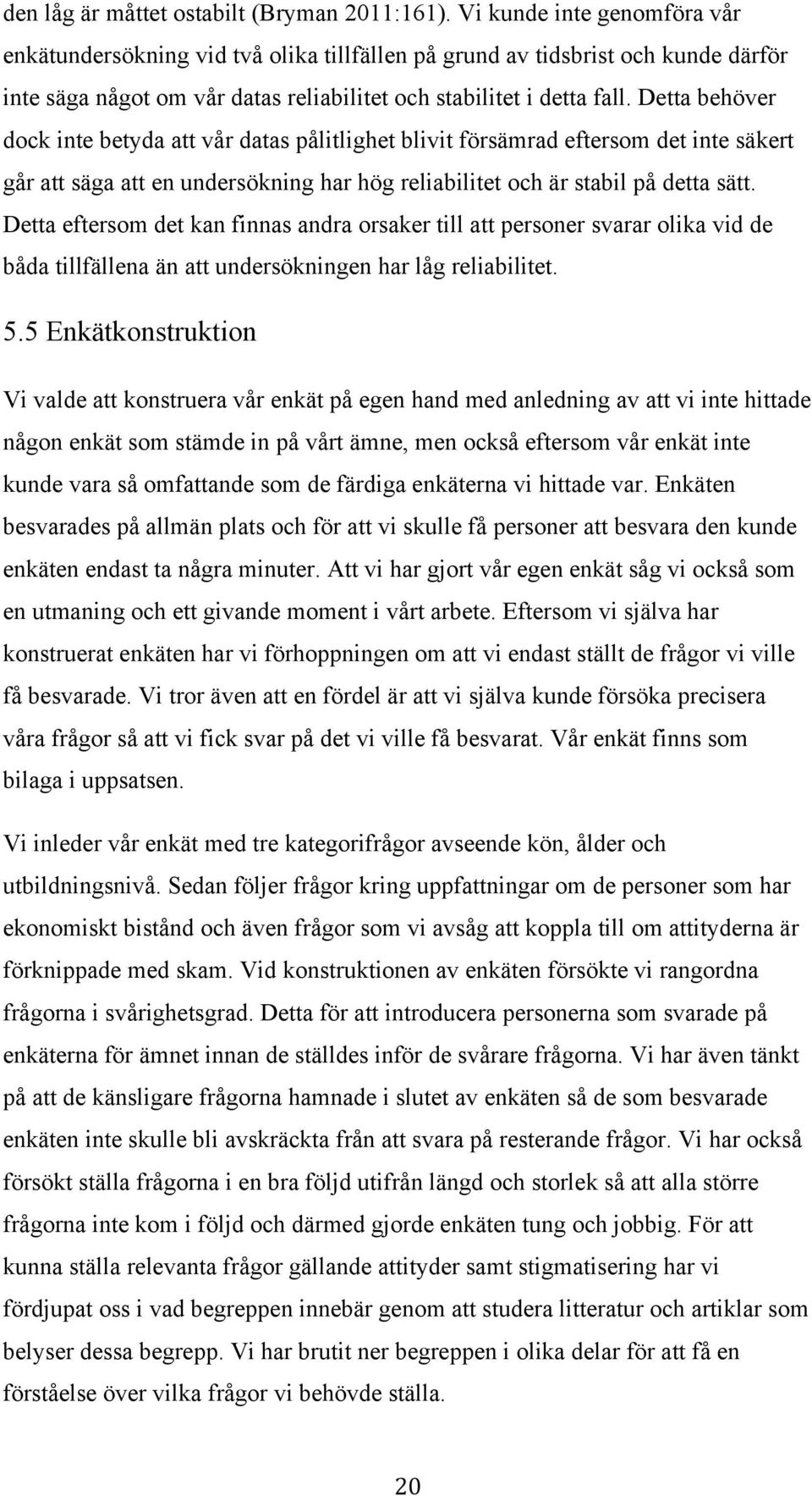 Detta behöver dock inte betyda att vår datas pålitlighet blivit försämrad eftersom det inte säkert går att säga att en undersökning har hög reliabilitet och är stabil på detta sätt.