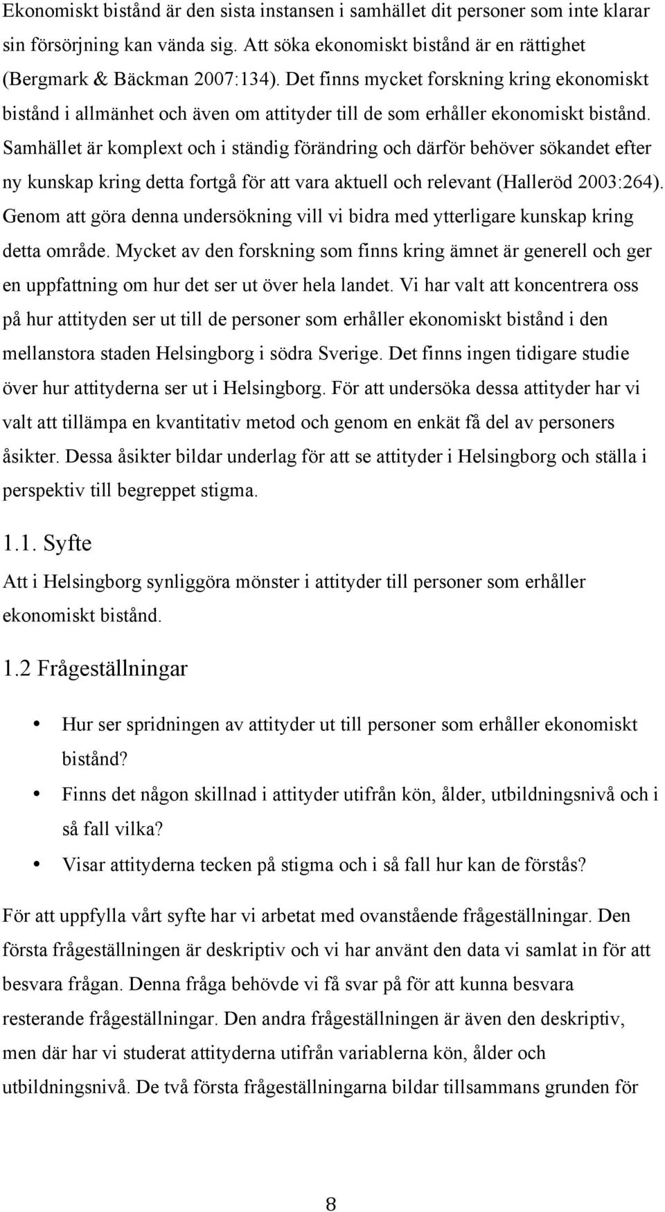 Samhället är komplext och i ständig förändring och därför behöver sökandet efter ny kunskap kring detta fortgå för att vara aktuell och relevant (Halleröd 2003:264).