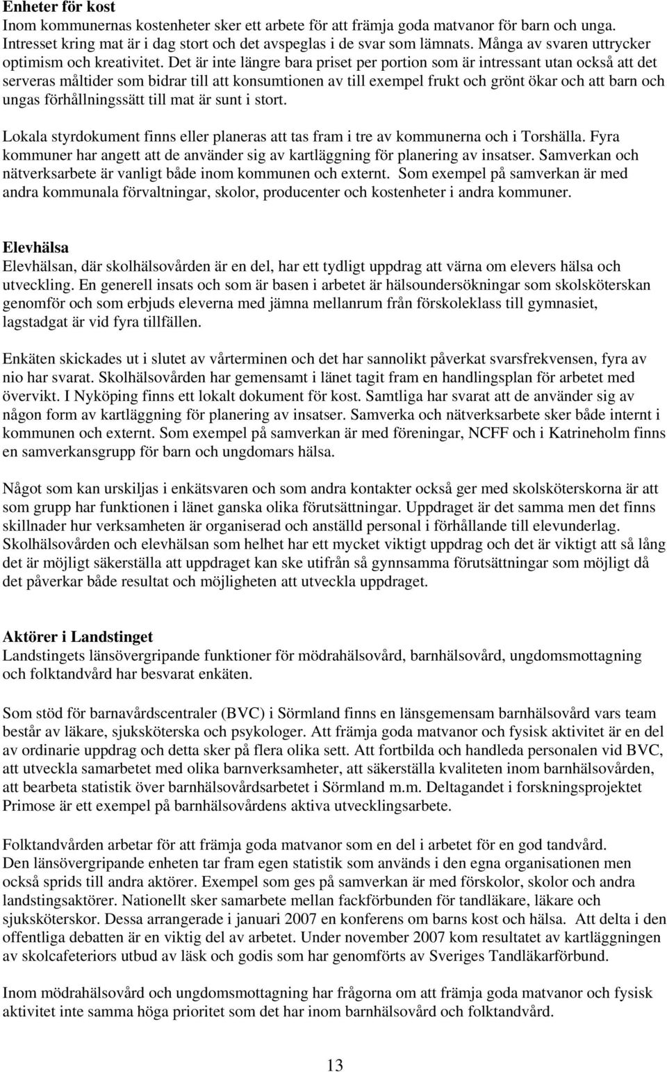 Det är inte längre bara priset per portion som är intressant utan också att det serveras måltider som bidrar till att konsumtionen av till exempel frukt och grönt ökar och att barn och ungas