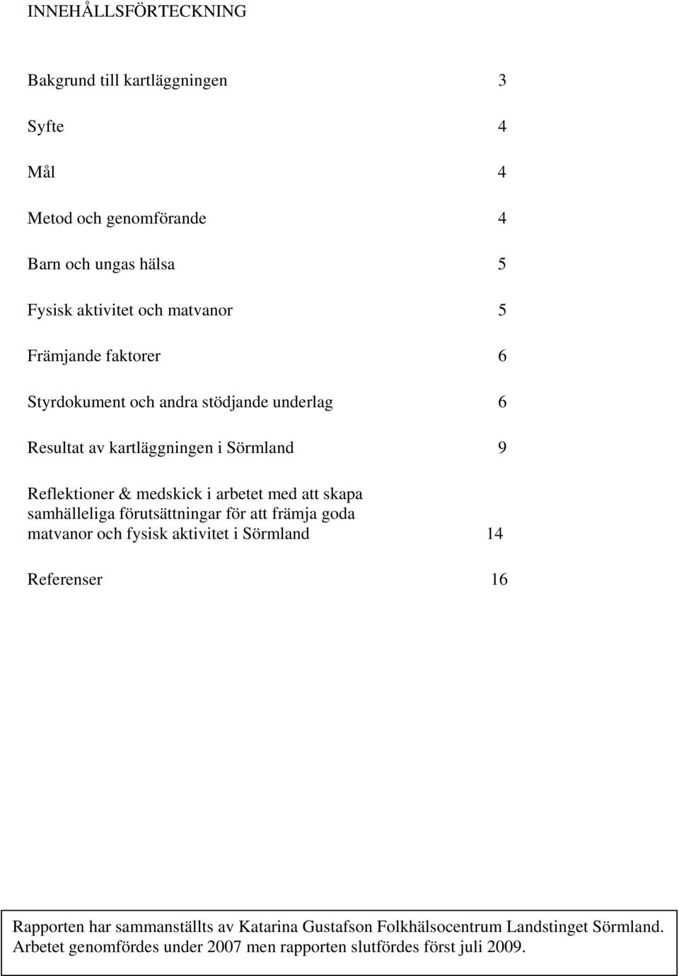 arbetet med att skapa samhälleliga förutsättningar för att främja goda matvanor och fysisk aktivitet i Sörmland 14 Referenser 16 Rapporten har