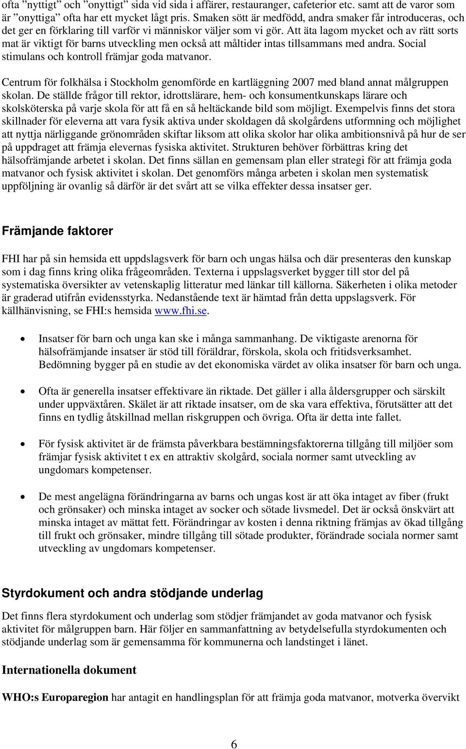 Att äta lagom mycket och av rätt sorts mat är viktigt för barns utveckling men också att måltider intas tillsammans med andra. Social stimulans och kontroll främjar goda matvanor.