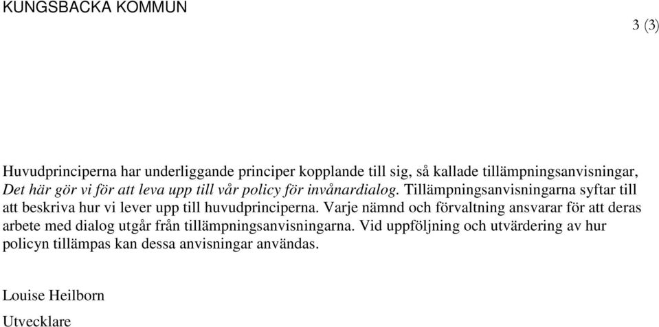 Tillämpningsanvisningarna syftar till att beskriva hur vi lever upp till huvudprinciperna.