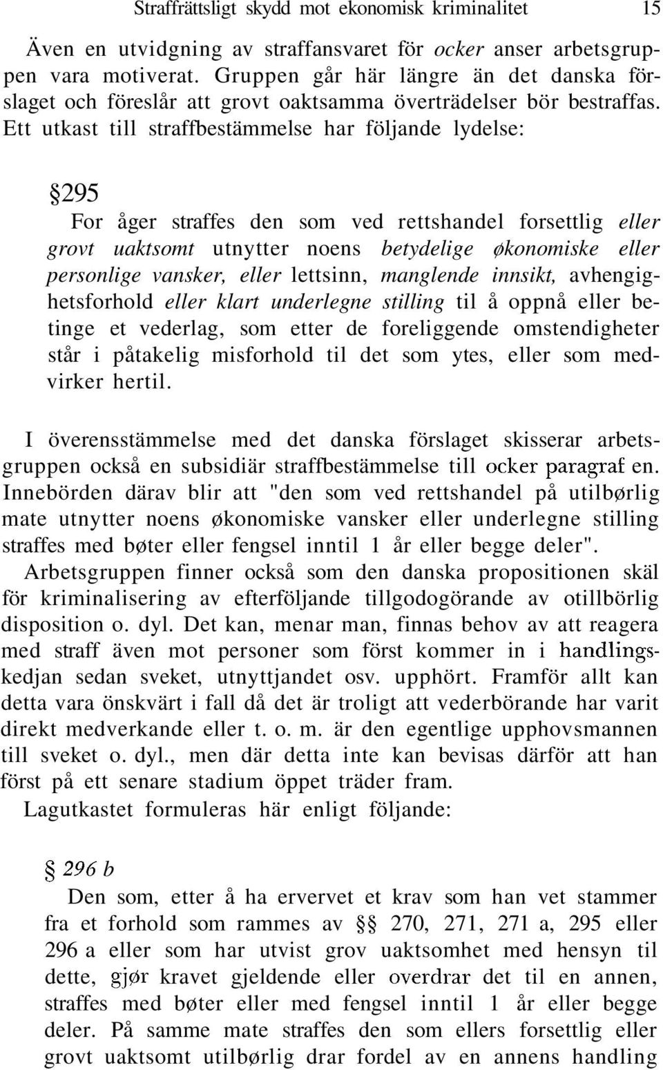 Ett utkast till straffbestämmelse har följande lydelse: 295 For åger straffes den som ved rettshandel forsettlig eller grovt uaktsomt utnytter noens betydelige økonomiske eller personlige vansker,