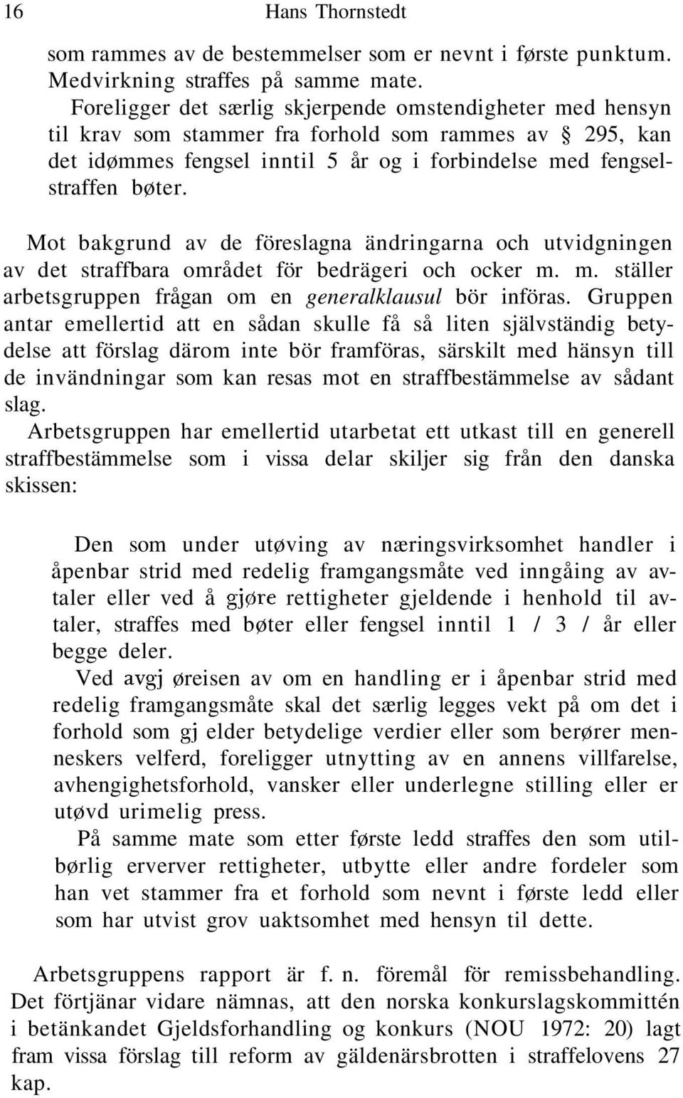 Mot bakgrund av de föreslagna ändringarna och utvidgningen av det straffbara området för bedrägeri och ocker m. m. ställer arbetsgruppen frågan om en generalklausul bör införas.