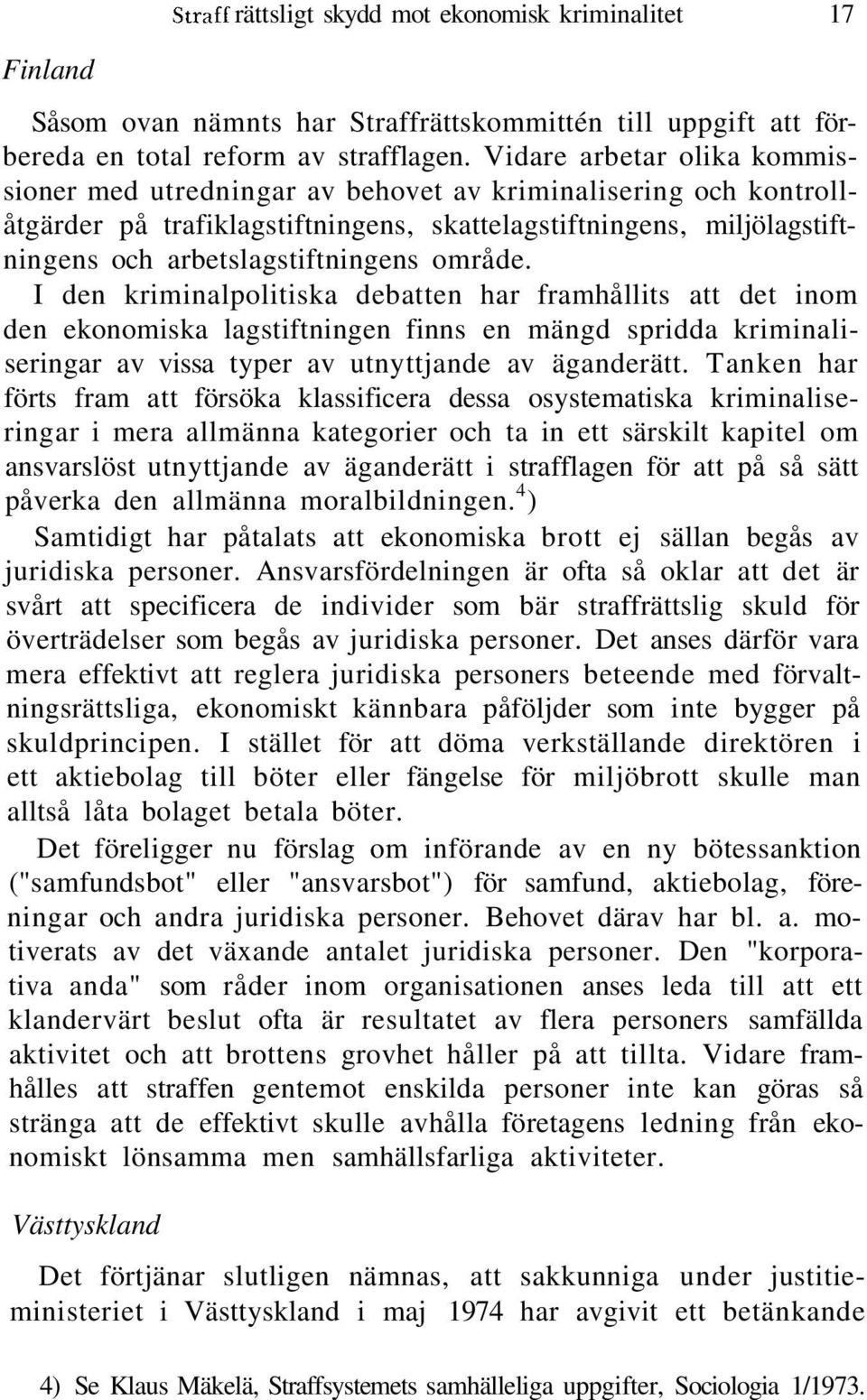 område. I den kriminalpolitiska debatten har framhållits att det inom den ekonomiska lagstiftningen finns en mängd spridda kriminaliseringar av vissa typer av utnyttjande av äganderätt.