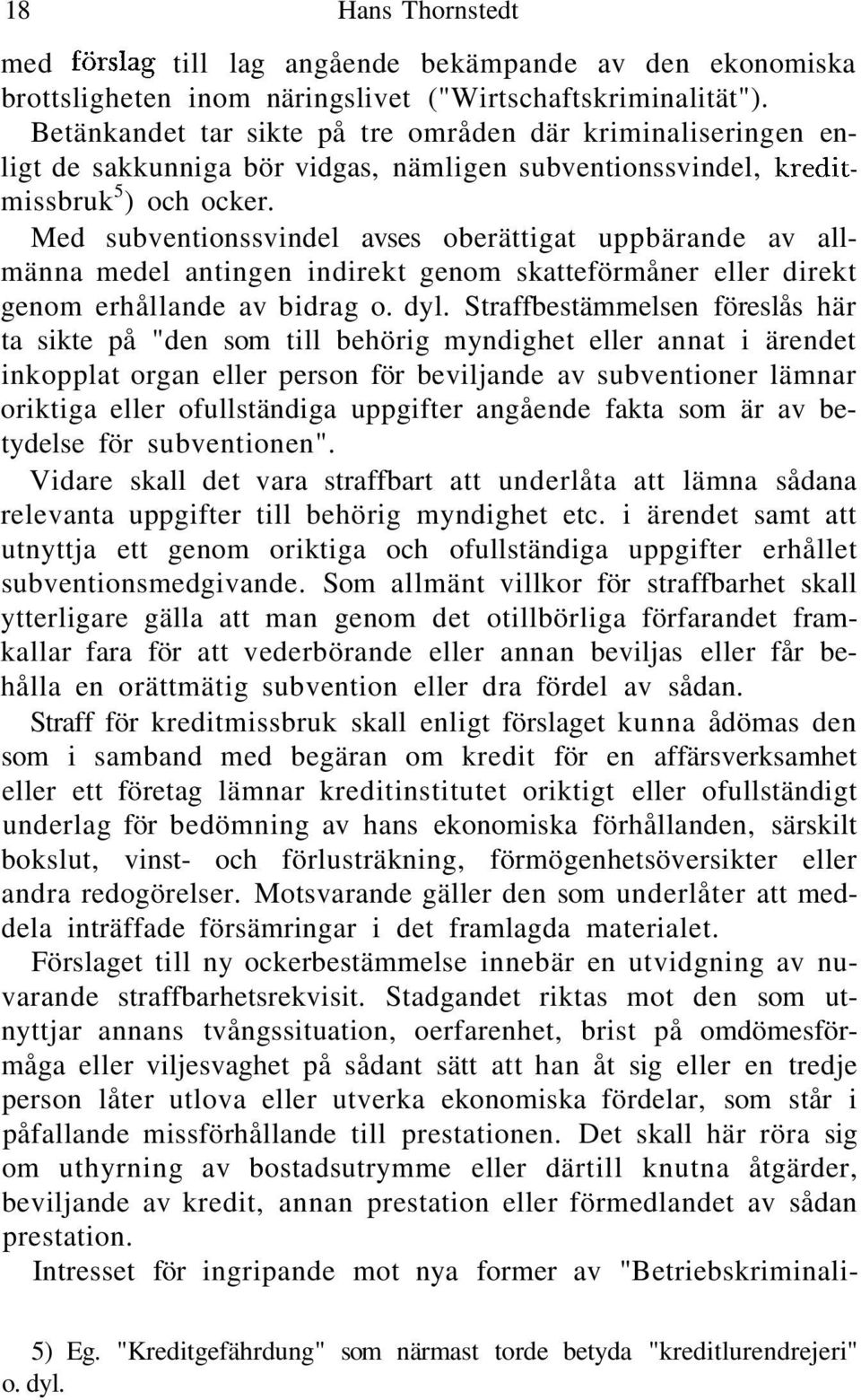 Med subventionssvindel avses oberättigat uppbärande av allmänna medel antingen indirekt genom skatteförmåner eller direkt genom erhållande av bidrag o. dyl.