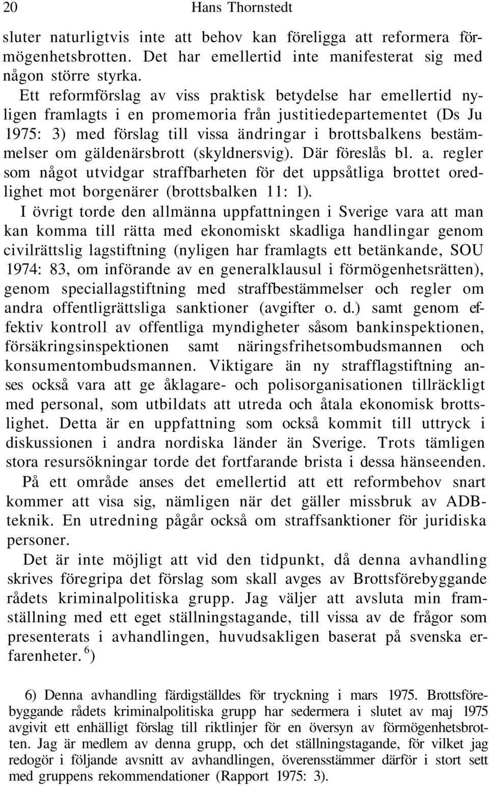 om gäldenärsbrott (skyldnersvig). Där föreslås bl. a. regler som något utvidgar straffbarheten för det uppsåtliga brottet oredlighet mot borgenärer (brottsbalken 11: 1).