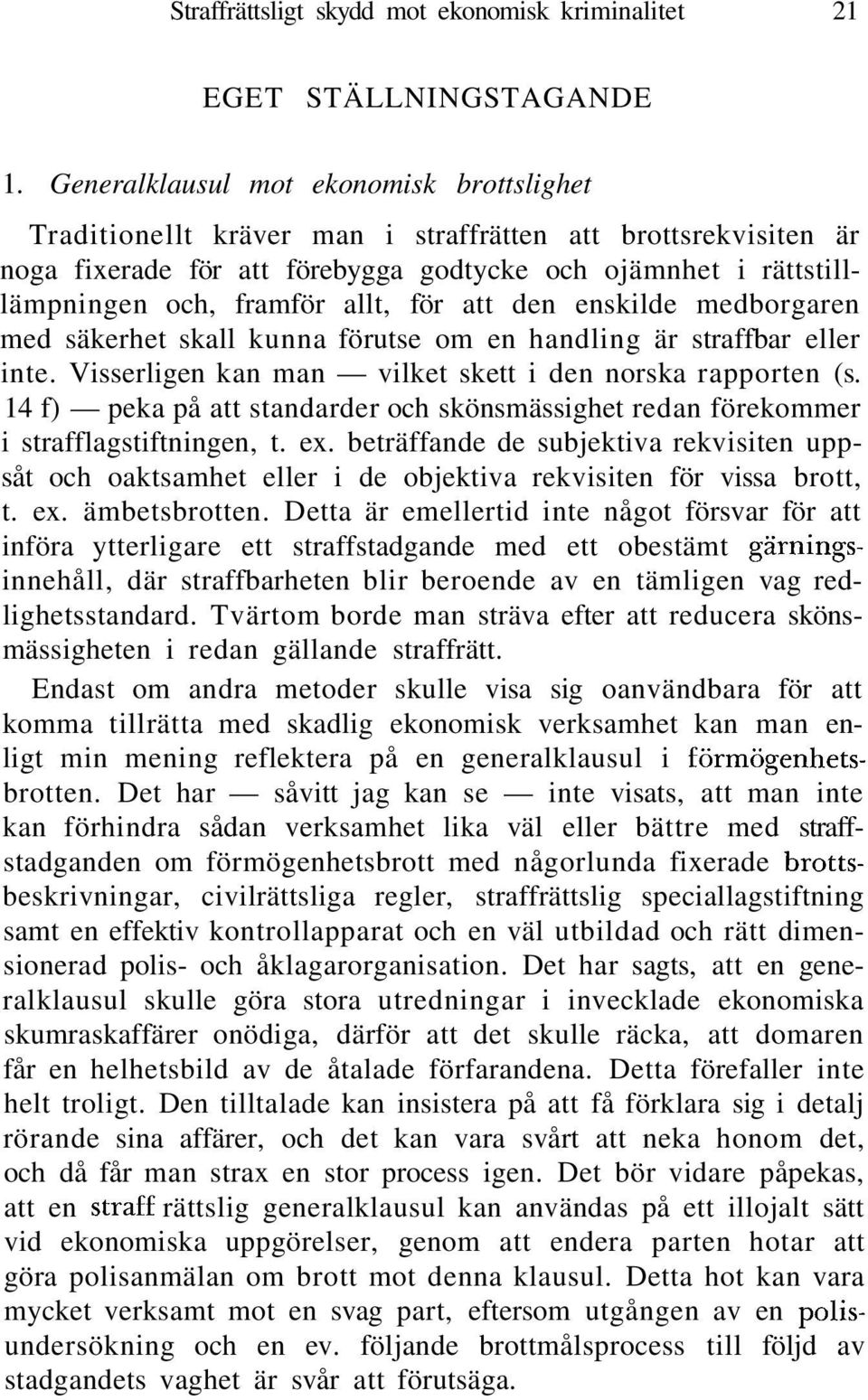 allt, för att den enskilde medborgaren med säkerhet skall kunna förutse om en handling är straffbar eller inte. Visserligen kan man vilket skett i den norska rapporten (s.