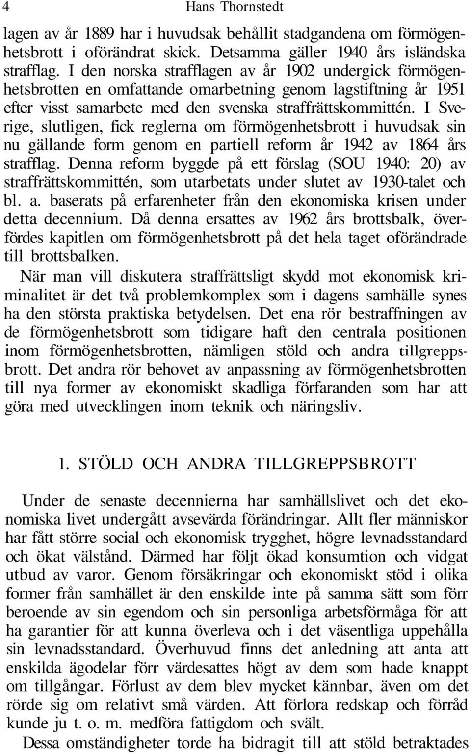 I Sverige, slutligen, fick reglerna om förmögenhetsbrott i huvudsak sin nu gällande form genom en partiell reform år 1942 av 1864 års strafflag.