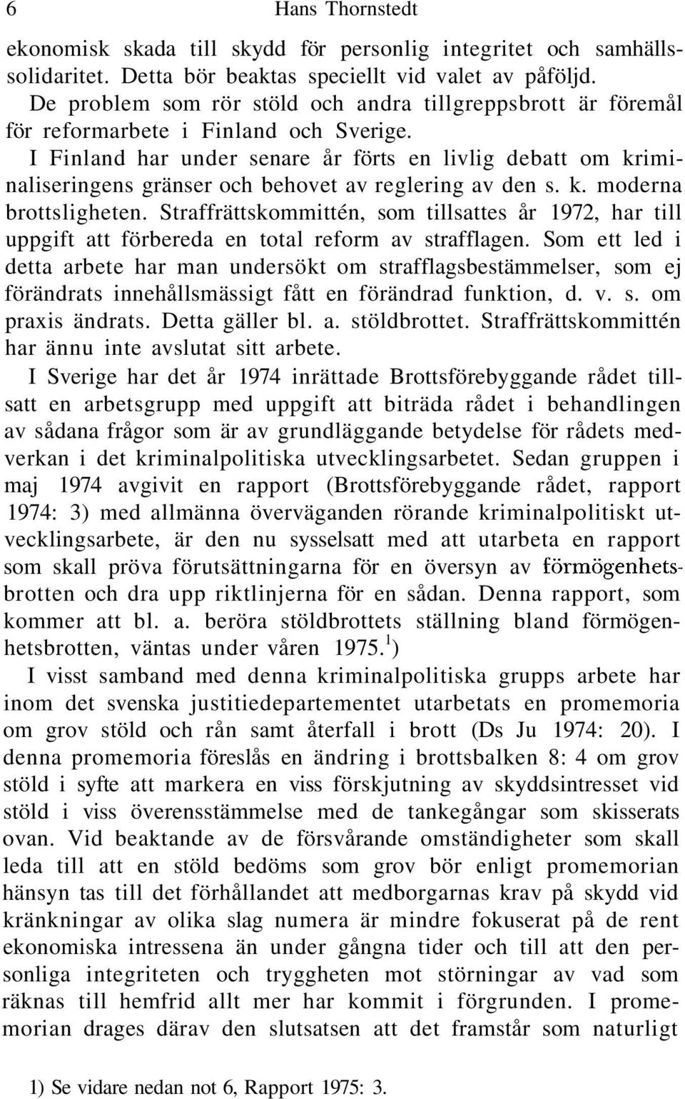 I Finland har under senare år förts en livlig debatt om kriminaliseringens gränser och behovet av reglering av den s. k. moderna brottsligheten.