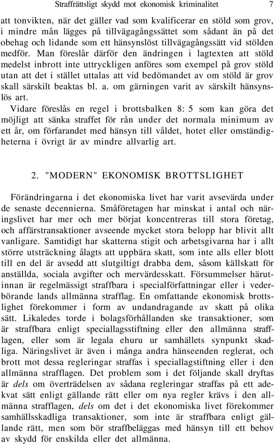 Man föreslår därför den ändringen i lagtexten att stöld medelst inbrott inte uttryckligen anföres som exempel på grov stöld utan att det i stället uttalas att vid bedömandet av om stöld är grov skall