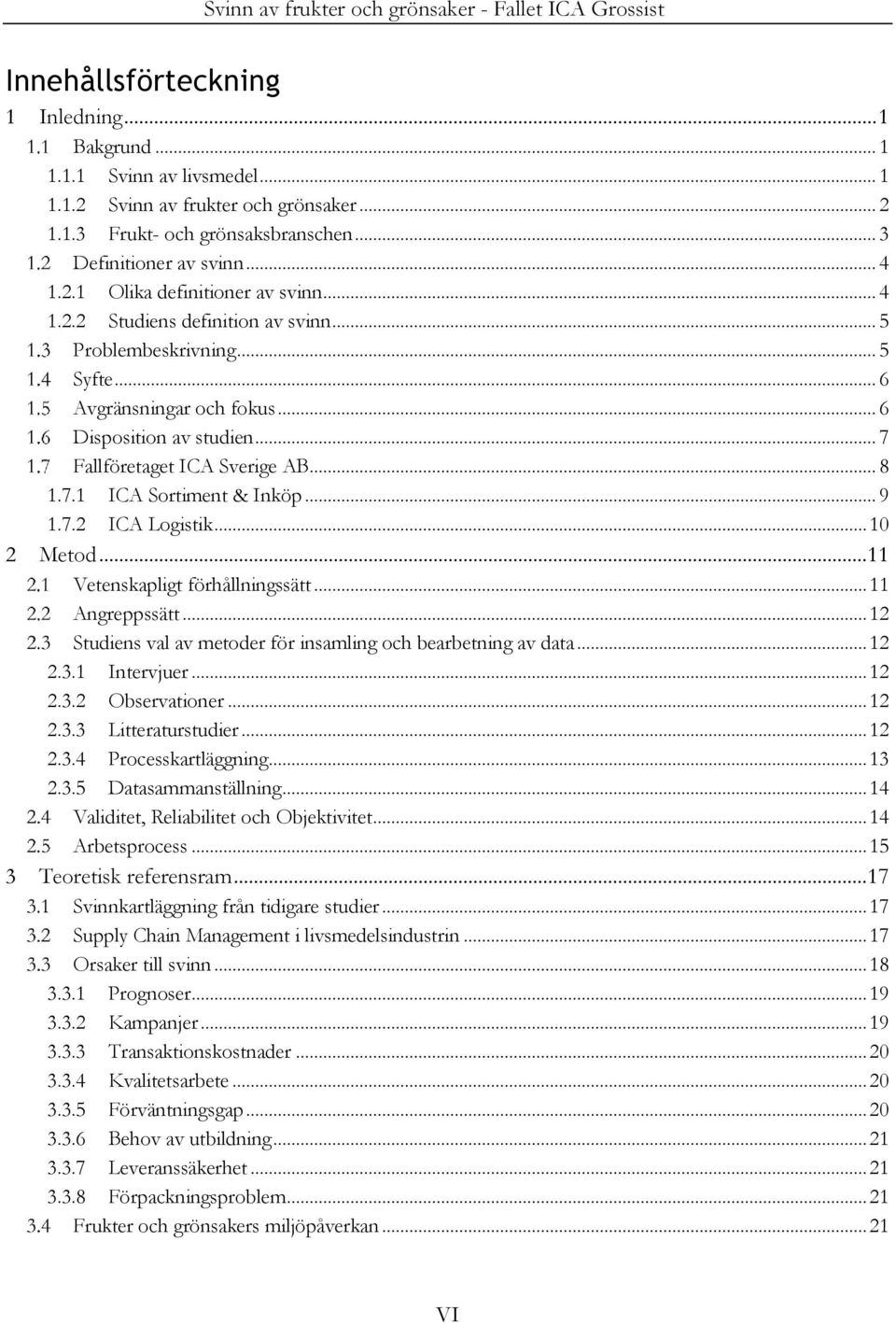 .. 9 1.7.2 ICA Logistik... 10 2 Metod... 11 Vetenskapligt förhållningssätt... 11 Angreppssätt... 12 Studiens val av metoder för insamling och bearbetning av data... 12 2.3.1 Intervjuer... 12 2.3.2 Observationer.