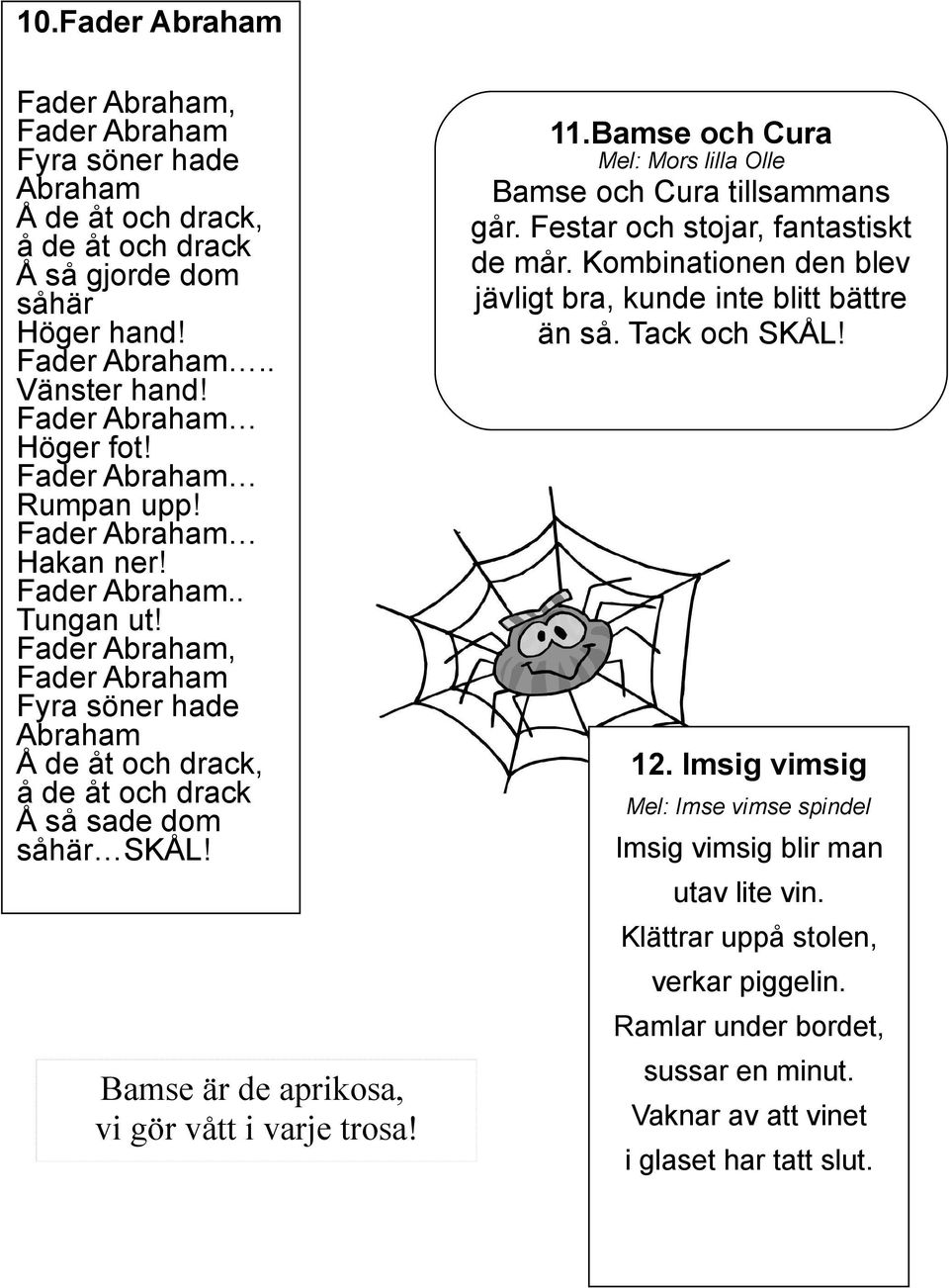 Bamse och Cura Mel: Mors lilla Olle Bamse och Cura tillsammans går. Festar och stojar, fantastiskt de mår. Kombinationen den blev jävligt bra, kunde inte blitt bättre än så. Tack och SKÅL! 12.