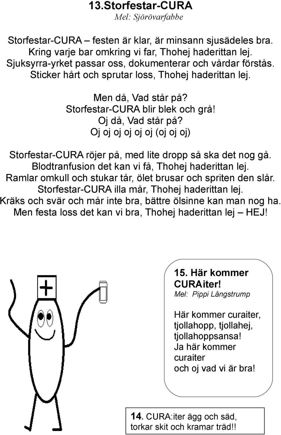 Oj oj oj oj oj oj (oj oj oj) Upptryckning av tygmärken till studentvänliga priser! Storfestar-CURA röjer på, med lite dropp så ska det nog gå. Blodtranfusion det kan vi få, Thohej haderittan lej.