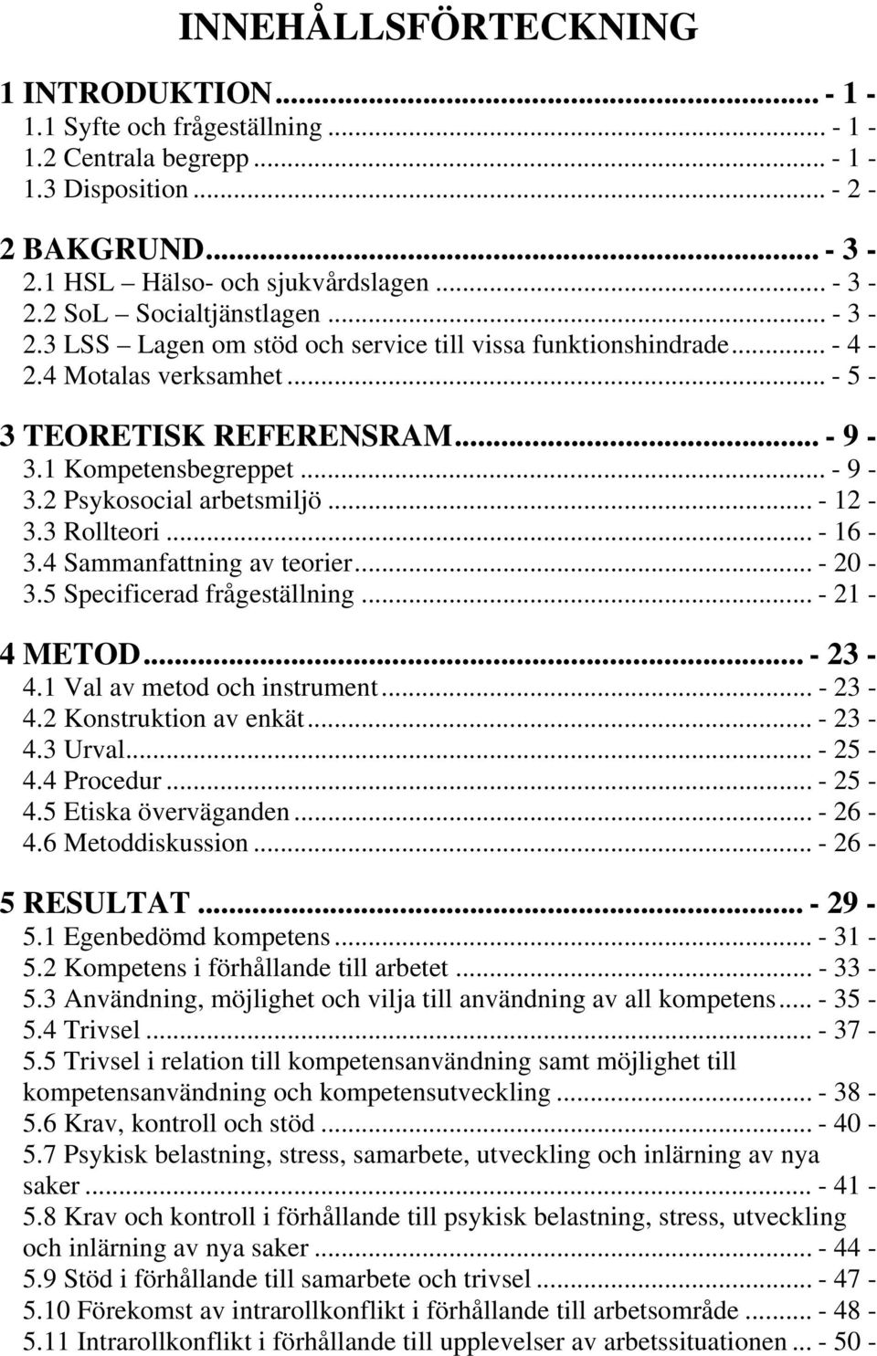 .. - 12-3.3 Rollteori... - 16-3.4 Sammanfattning av teorier... - 20-3.5 Specificerad frågeställning... - 21-4 METOD... - 23-4.1 Val av metod och instrument... - 23-4.2 Konstruktion av enkät... - 23-4.3 Urval.