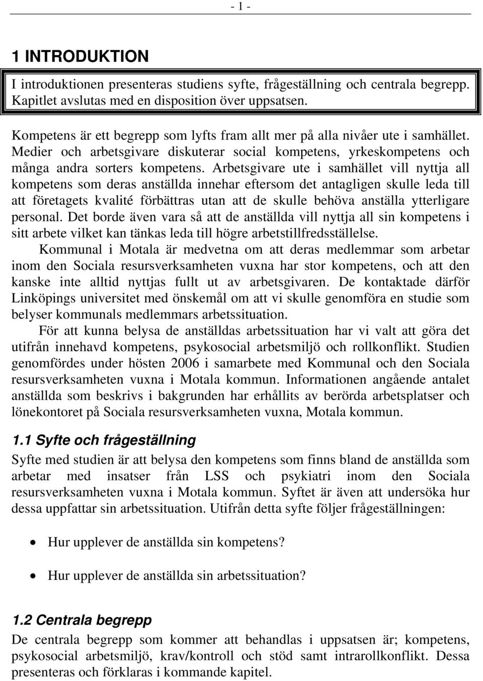 Arbetsgivare ute i samhället vill nyttja all kompetens som deras anställda innehar eftersom det antagligen skulle leda till att företagets kvalité förbättras utan att de skulle behöva anställa