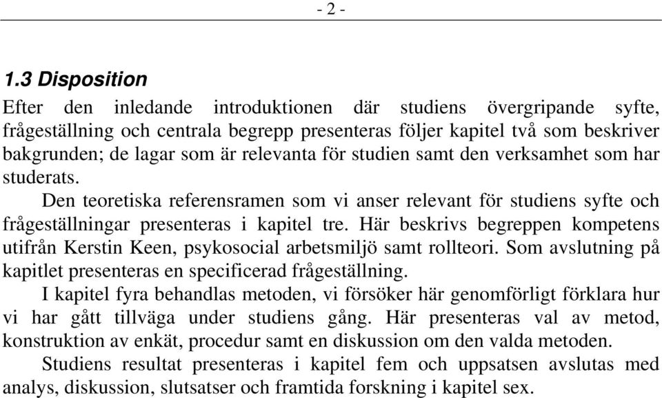 relevanta för studien samt den verksamhet som har studerats. Den teoretiska referensramen som vi anser relevant för studiens syfte och frågeställningar presenteras i kapitel tre.