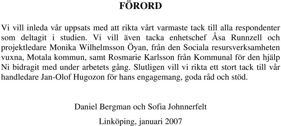 Motala kommun, samt Rosmarie Karlsson från Kommunal för den hjälp Ni bidragit med under arbetets gång.