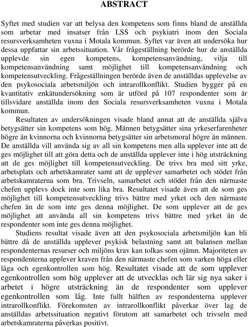 Vår frågeställning berörde hur de anställda upplevde sin egen kompetens, kompetensanvändning, vilja till kompetensanvändning samt möjlighet till kompetensanvändning och kompetensutveckling.