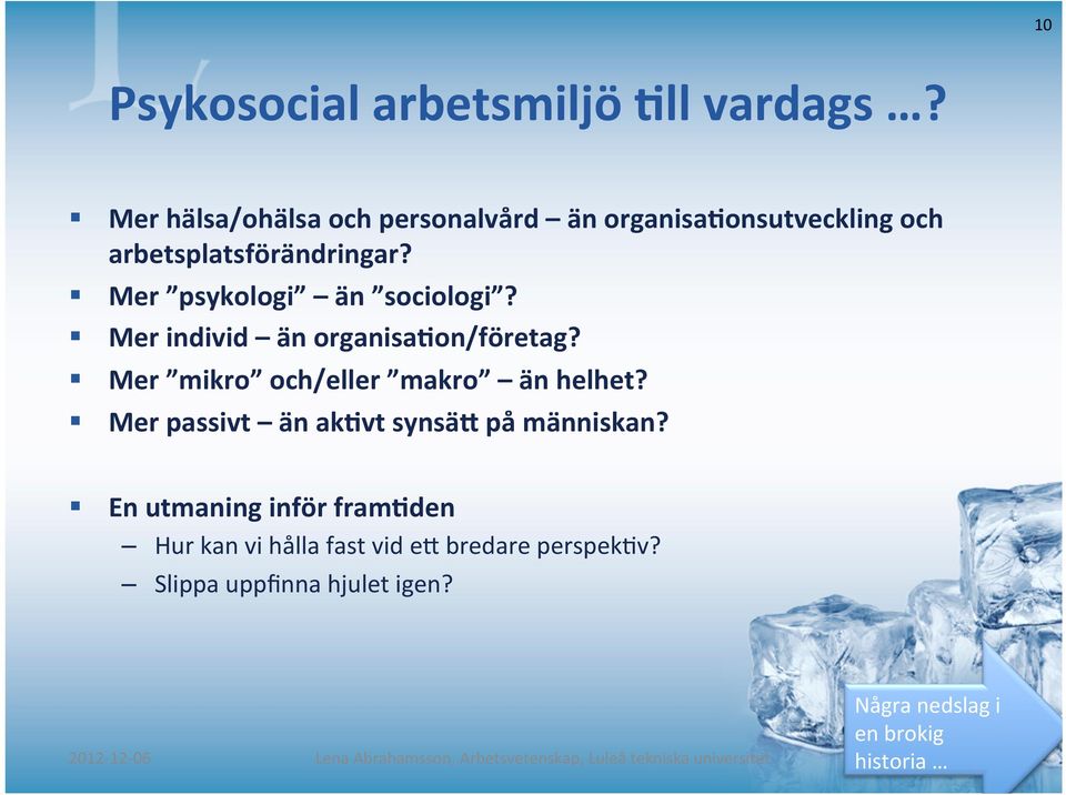 Mer psykologi än sociologi? Mer individ än organisa5on/företag? Mer mikro och/eller makro än helhet?