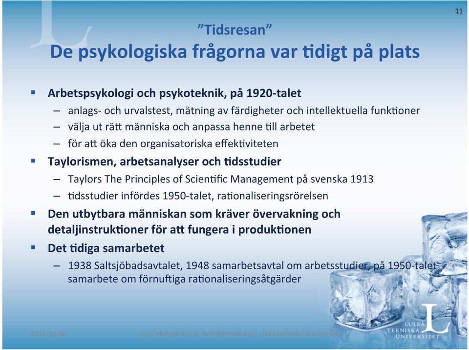 öka den organisatoriska effek/viteten Taylorismen, arbetsanalyser och 5dsstudier Taylors The Principles of Scien/fic Management på svenska 1913 /dsstudier infördes 1950-