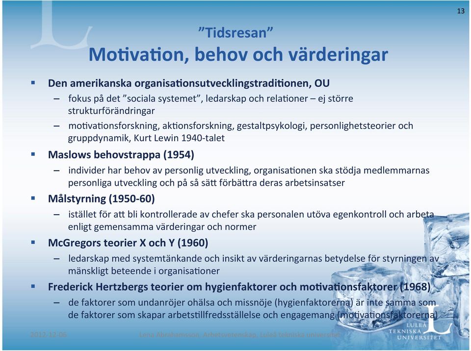 organisa/onen ska stödja medlemmarnas personliga utveckling och på så sä? förbä?ra deras arbetsinsatser Målstyrning (1950-60) istället för a?