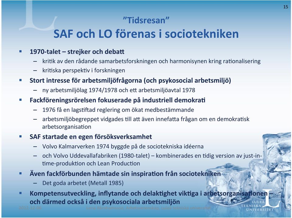 arbetsmiljöavtal 1978 Fackföreningsrörelsen fokuserade på industriell demokra5 1976 få en lags/`ad reglering om ökat medbestämmande arbetsmiljöbegreppet vidgades /ll a? även innefa?